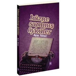 Hüzne Sarılmış Öyküler - Ayşe Yılmaz