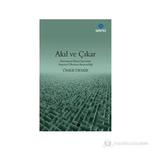 Akıl Ve Çıkar - (Davranışsal İktisat Açısından Rasyonel Olmanın Rasyonelliği)-Ömer Demir