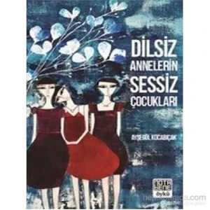 Dilsiz Annelerin Sessiz Çocukları - Ayşegül Kocabıçak