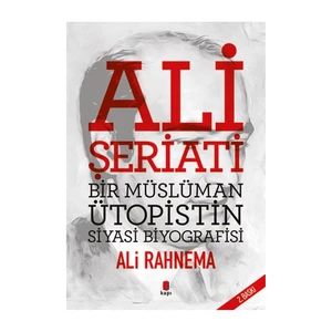 Ali Şeriati: Bir Müslüman Ütopistin Siyasi Biyografisi - Ali Rahnema