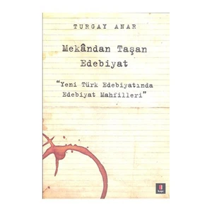 Mekandan Taşan Edebiyat: Yeni Türk Edebiyatında Edebiyat Mahfilleri - Turgay Anar