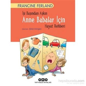 İşi Başından Aşkın Anne Babalar İçin Hayat Rehberi - Francine Ferland