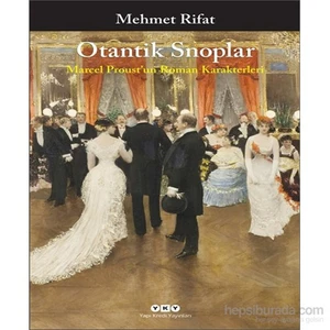 Otantik Snoplar: Marcel Proust'un Roman Karakterleri - Mehmet Rıfat