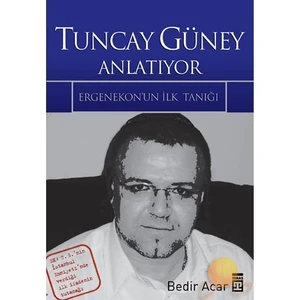 Tuncay Güney Anlatıyor - Ergenekon'Un İlk Tanığı-Bedir Acar