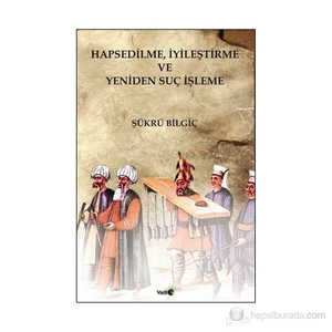 Hapsedilme, İyileştirme Ve Yeniden Suç İşleme-Şükrü Bilgiç