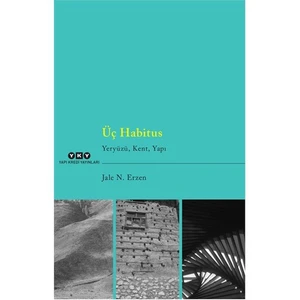 Üç Habitus: Yeryüzü, Kent, Yapı-Jale Nejdet Erzen