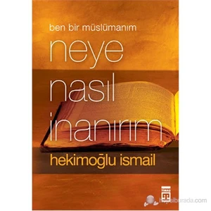 Ben Bir Müslümanım Neye Nasıl İnanırım - Hekimoğlu İsmail