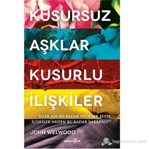 Kusursuz Aşklar, Kusurlu İlişkiler - John Welwood
