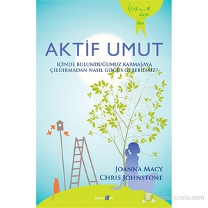 Aktif Umut: İçinde Bulunduğumuz Karmaşaya Çıldırmadan Nasıl Göğüs Gerebiliriz? - Joanna Macy