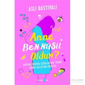Anne Ben Nasıl Oldum ? - Aslı Bastıyalı