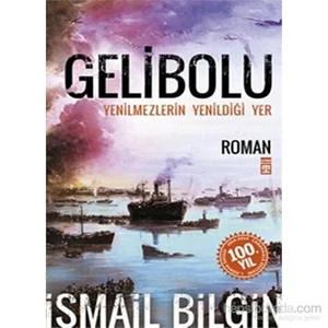 Gelibolu - Yenilmezlerin Yenildiği Yer - İsmail Bilgin
