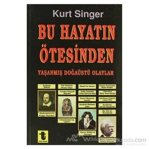 Bu Hayatın Ötesinden Yaşanmış Doğaüstü Olaylar, Büyüler, Hayaletler, Ruh Çağırma Seansları-Kurt Singer