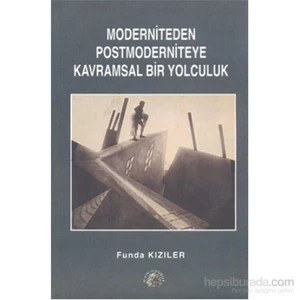 Moderniteden Postmoderniteye Kavramsal Bir Yolculuk-Funda Kızıler