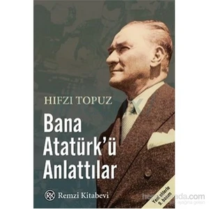 Bana Atatürk’Ü Anlattılar - Hıfzı Topuz