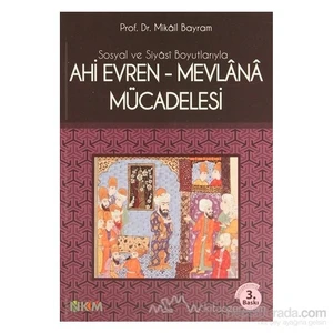 Sosyal Ve Siyasi Boyutlarıyla Ahi Evren - Mevlana Mücadelesi-Mikâil Bayram