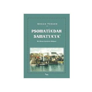 Psomati'dan Samatya'ya: Bir Bizans Semtinin Hikayesi - Orhan Türker