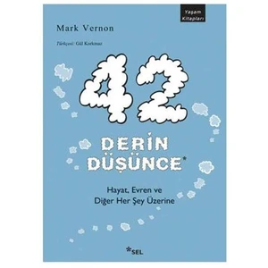42 Derin Düşünce: Hayat, Evren ve Diğer Her Şey Üzerine - Mark Vernon