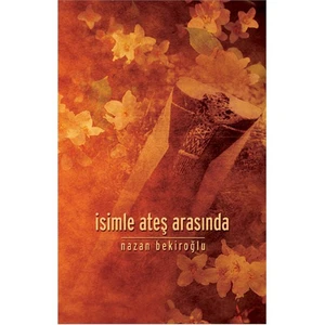 İsimle Ateş Arasında - Nazan Bekiroğlu