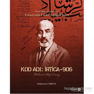 Kod Adı: İrtica-906 Mehmed Akif Ersoy İlk kez yayınlanan belgelerle Vatanında Cüda İstiklal  Şairi - Muherrem Coşkun