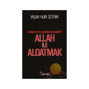 Allah İle Aldatmak - Türkiye'yi Kemiren İhanet - Yaşar Nuri Öztürk
