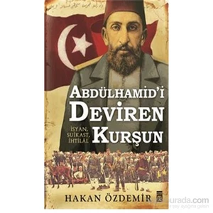 Abdülhamid'İ Deviren Kurşun-Hakan Özdemir