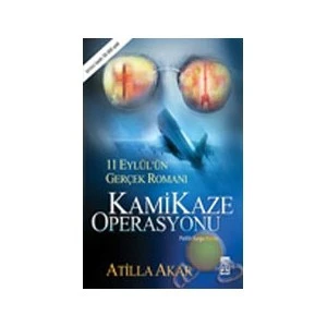 Kamikaze Operasyonu: 11 Eylül'Ün Gerçek Romanı - Atilla Akar