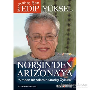 Norşin’Den Arizona’Ya Sıradan Bir Adamın Sıradışı Öyküsü-Edip Yüksel
