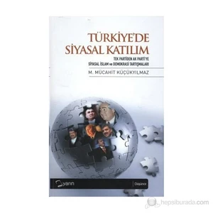 Türkiye'De Siyasal Katılım - (Tek Partiden Ak Parti'Ye Siyasal İslam Ve Demokrasi Tartışmaları)-M. Mücahit Küçükyılmaz