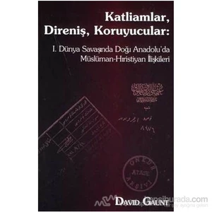 Katliamlar, Direniş, Koruyucular: 1. Dünya Savaşında Doğu Anadolu''Da Müslüman-Hıristiyan İlişkileri-David Gaunt