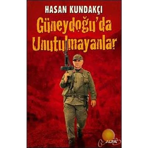 Güneydoğuda Unutulmayanlar - Hasan Kundakçı