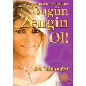 Zenginliğin Sırrı Çözüldü!: Bugün Zengin Ol! - Ece Vahapoğlu