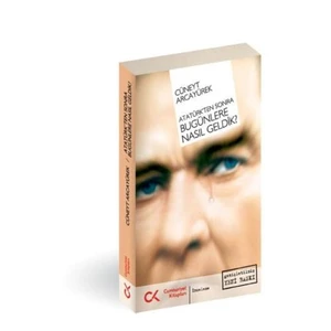 Atatürk'ten Sonra Bugünlere Nasıl Geldik?