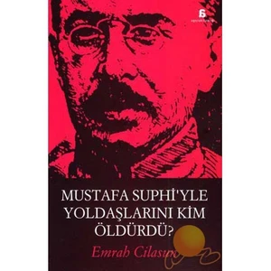MUSTAFA SUPHİ'YLE ARKADAŞLARINI KİM ÖLDÜRDÜ?