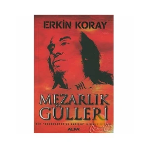 Mezarlık Gülleri: Bir Dökümanterle Karışık Hikaye Kitabı - Erkin Koray