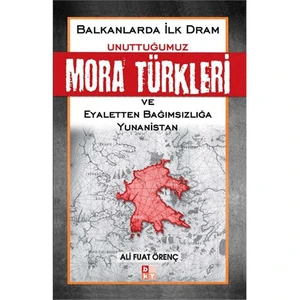 Unuttuğumuz Mora Türkleri Ve Eyaletten Bağımsızlığa Yunanistan