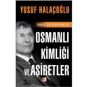 Osmanlı Kimliği Ve Aşiretler - Türkiye’nin Derin Kökleri - Yusuf Halaçoğlu