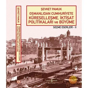 Osmanlıdan Cumhuriyete Küreselleşme, İktisat Politikaları Ve Büyüme - Seçme Eserleri Iı