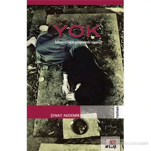 Yok - (Bilinmezliğin Gölgesinde Varoluş)-Şenay Akdemir
