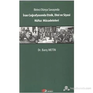 Birinci Dünya Savaşında İran Coğrafyasında Etnik,Dini Ve Siyasi Nüfuz Mücadeleleri-Barış Metin