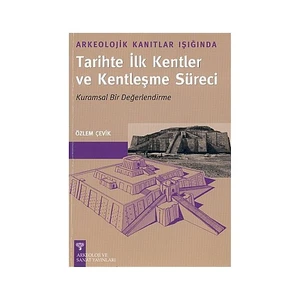 Arkeolojik Kanıtlar Işığında Tarihte İlk Kentler Ve Kentleşme Süreci Kurumsal Bir Değerlendirme-Özlem Çevik