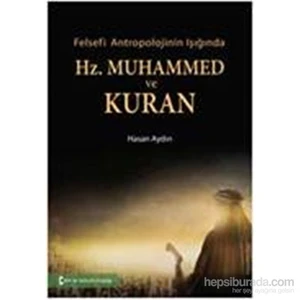Felsefi Antropolojinin Işığında - Hz. Muhammed Ve Kuran-Hasan Aydın