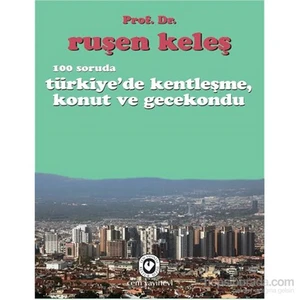 100 Soruda Türkiye'De Kentleşme, Konut Ve Gecekondu-Ruşen Keleş