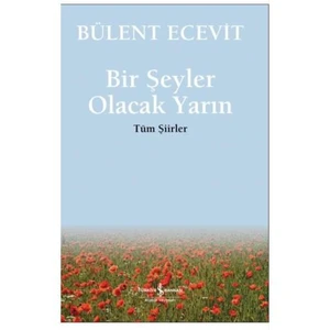 Bir Şeyler Olacak Yarın; Tüm Şiirler - Bülent Ecevit