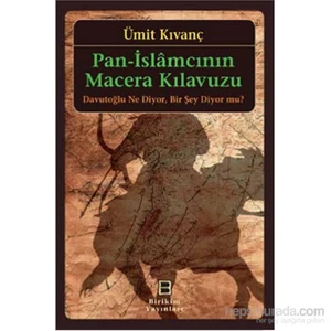Pan-İslamcının Macera Kılavuzu Davutoğlu Ne Diyor. Bir Şey Diyor Mu ?-Ümit Kıvanç