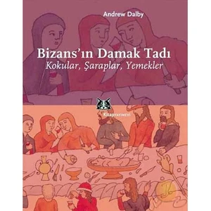 Bizansın Damak Tadı / Kokular, Şaraplar, Yemekler-Andrew Dalby