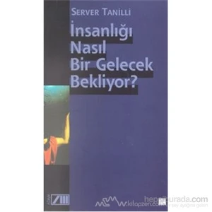 İnsanlığı Nasıl Bir Gelecek Bekliyor?-Server Tanilli