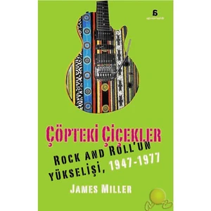 Çöpteki Çiçekler – Rock And Roll’Un Yükselişi, 1947 - 1977-James Miller