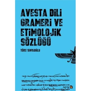 Avesta Dili Grameri Ve Etimolojik Sözlüğü-Töre Sivrioğlu