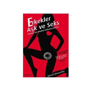 Erkekler Aşk ve Seks - Kadınlar için Erkekleri Kullanma Rehberi