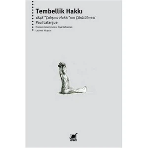 Tembellik Hakkı: 1848 Çalışma Hakkı Nın Çürütülmesi-Paul Lafargue